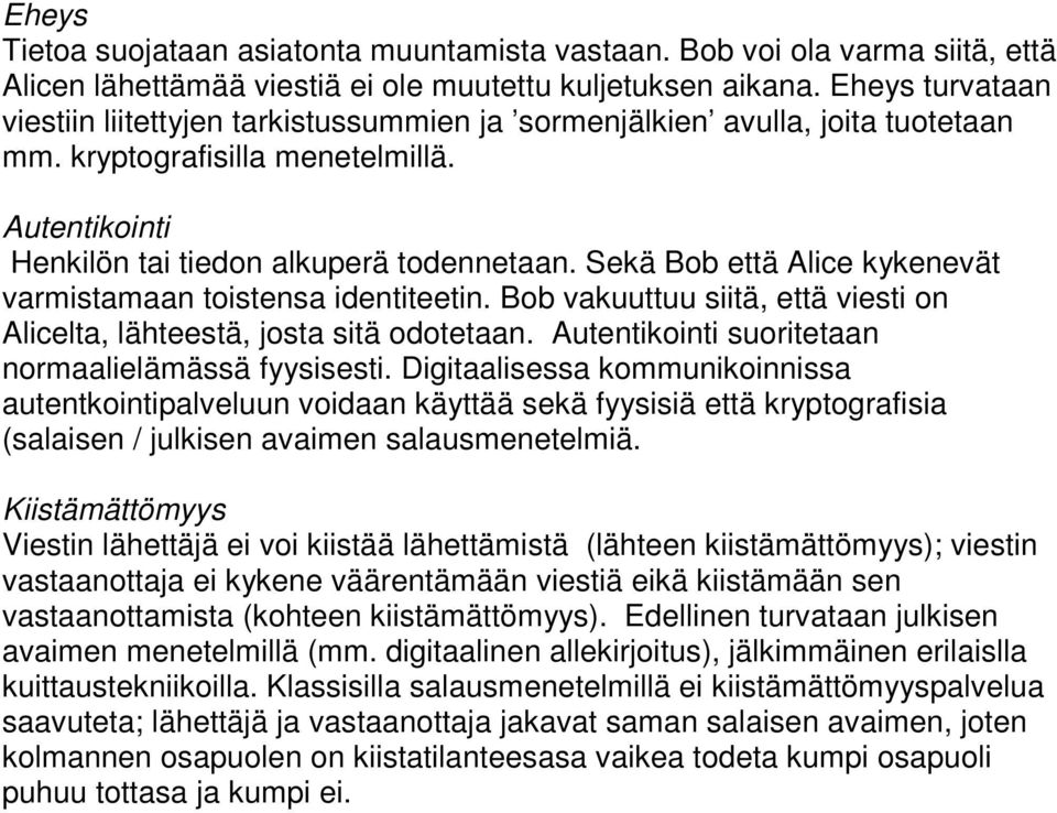 Sekä Bob että Alice kykenevät varmistamaan toistensa identiteetin. Bob vakuuttuu siitä, että viesti on Alicelta, lähteestä, josta sitä odotetaan. Autentikointi suoritetaan normaalielämässä fyysisesti.