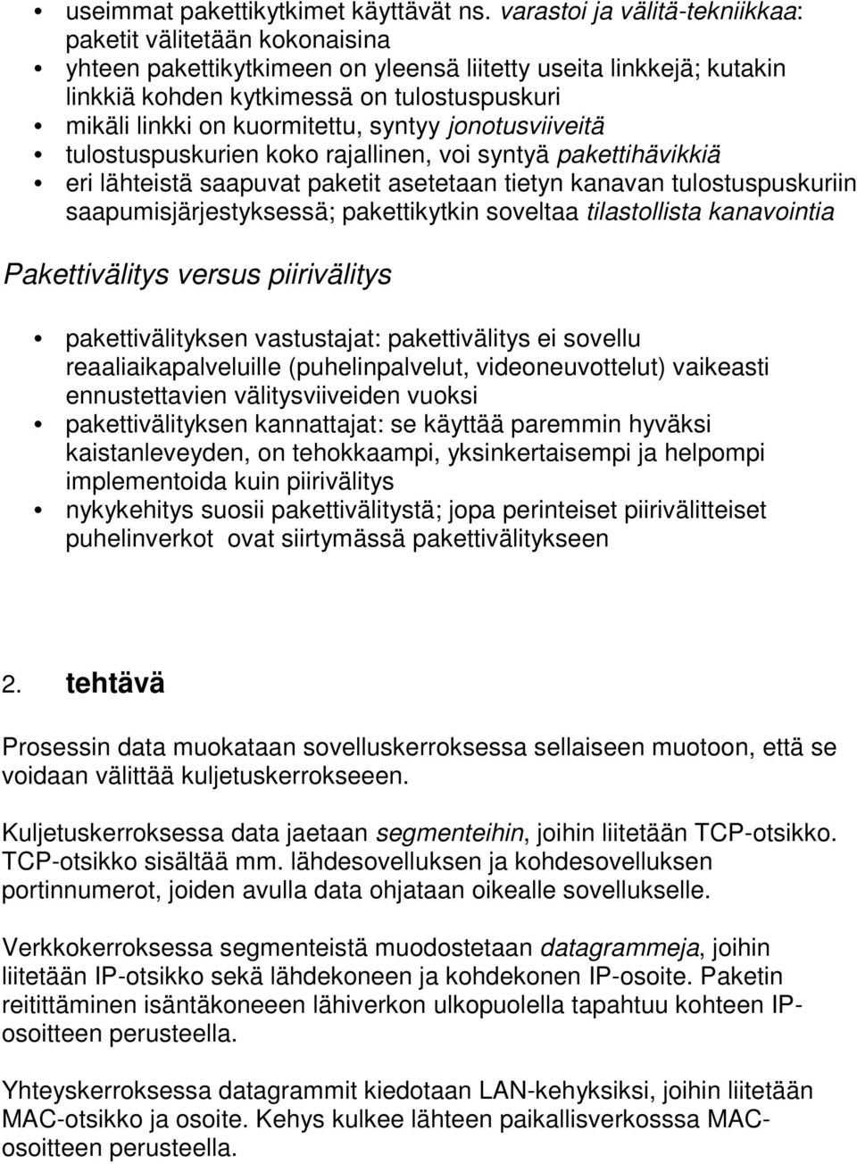 kuormitettu, syntyy jonotusviiveitä tulostuspuskurien koko rajallinen, voi syntyä pakettihävikkiä eri lähteistä saapuvat paketit asetetaan tietyn kanavan tulostuspuskuriin saapumisjärjestyksessä;