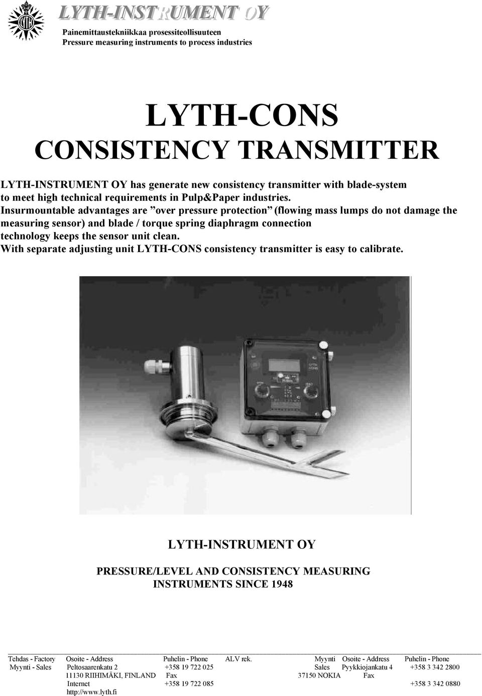 Insurmountable advantages are over pressure protection (flowing mass lumps do not damage the measuring sensor) and blade / torque