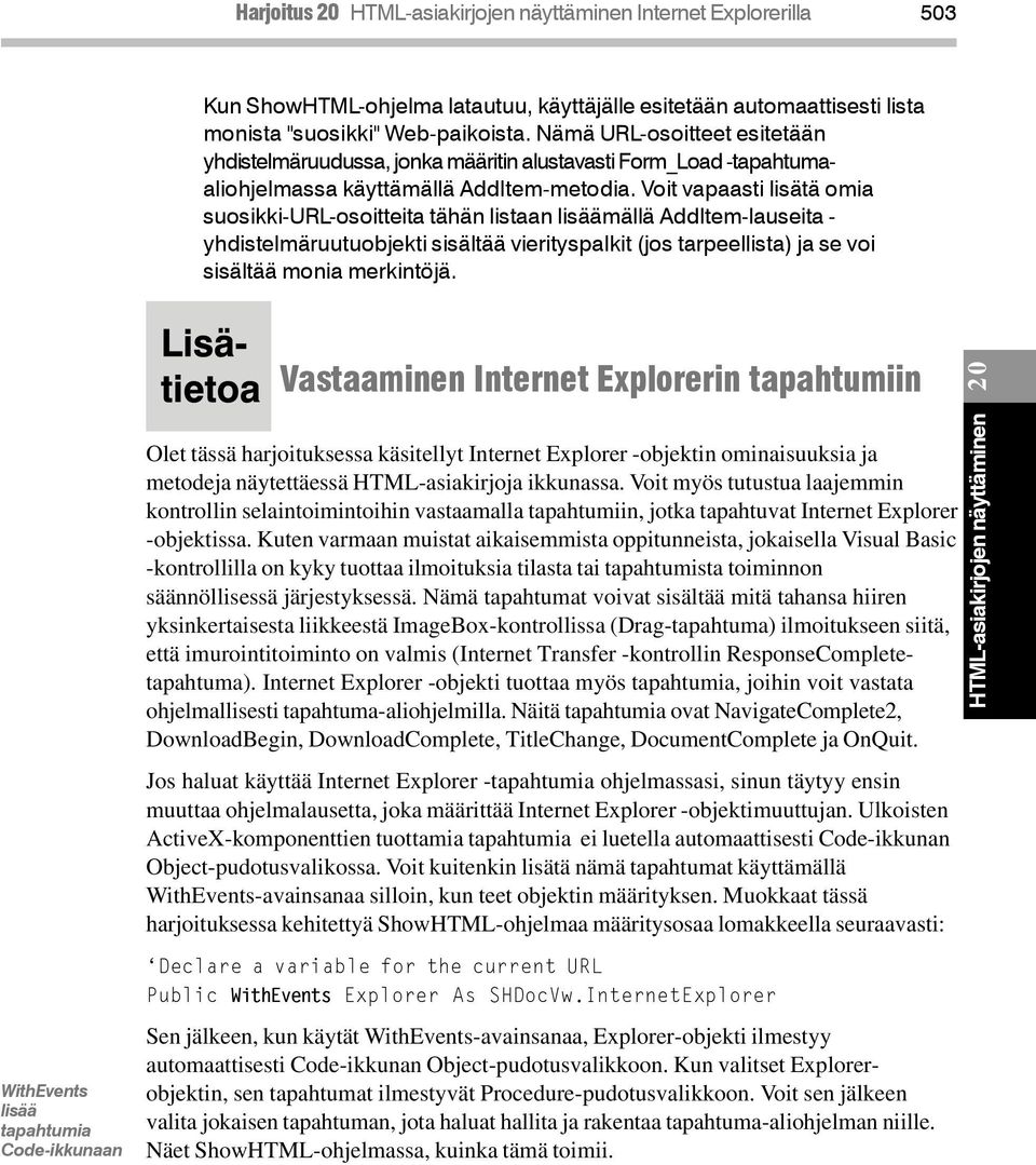 Voit vapaasti lisätä omia suosikki-url-osoitteita tähän listaan lisäämällä AddItem-lauseita - yhdistelmäruutuobjekti sisältää vierityspalkit (jos tarpeellista) ja se voi sisältää monia merkintöjä.