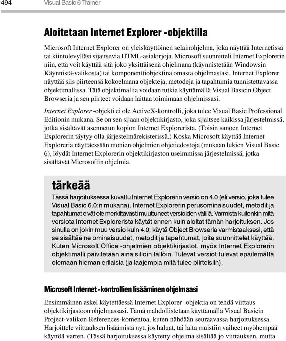 Microsoft suunnitteli Internet Explorerin niin, että voit käyttää sitä joko yksittäisenä ohjelmana (käynnistetään Windowsin Käynnistä-valikosta) tai komponenttiobjektina omasta ohjelmastasi.