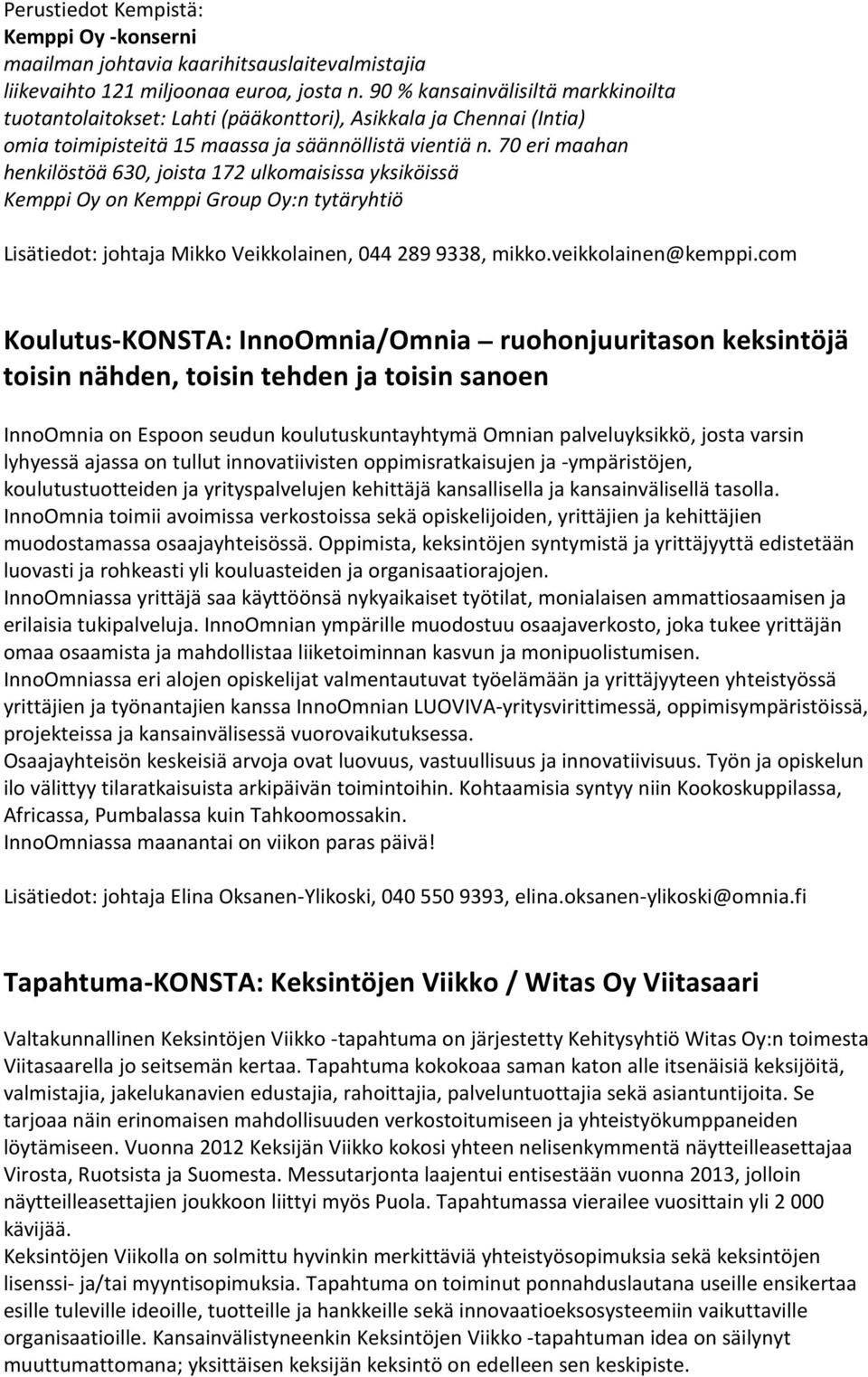 70 eri maahan henkilöstöä 630, joista 172 ulkomaisissa yksiköissä Kemppi Oy on Kemppi Group Oy:n tytäryhtiö Lisätiedot: johtaja Mikko Veikkolainen, 044 289 9338, mikko.veikkolainen@kemppi.