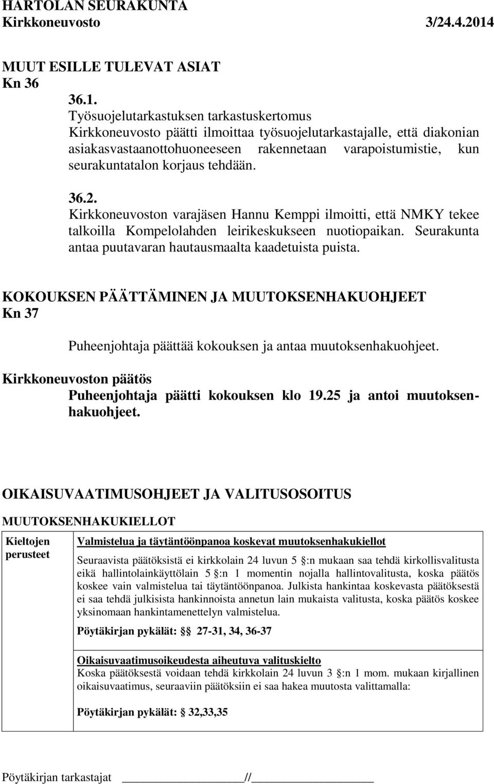 tehdään. 36.2. Kirkkoneuvoston varajäsen Hannu Kemppi ilmoitti, että NMKY tekee talkoilla Kompelolahden leirikeskukseen nuotiopaikan. Seurakunta antaa puutavaran hautausmaalta kaadetuista puista.