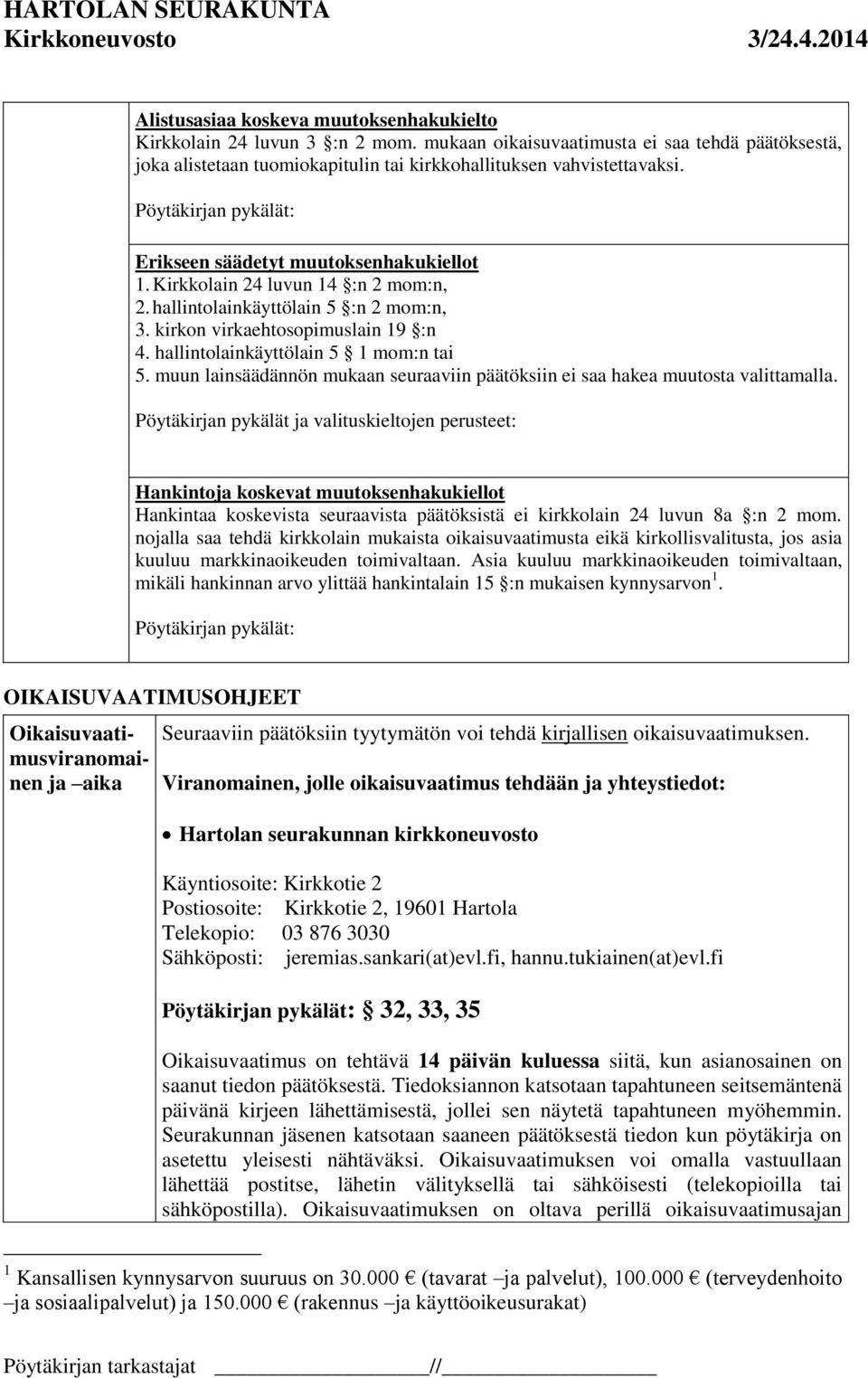 hallintolainkäyttölain 5 1 mom:n tai 5. muun lainsäädännön mukaan seuraaviin päätöksiin ei saa hakea muutosta valittamalla.