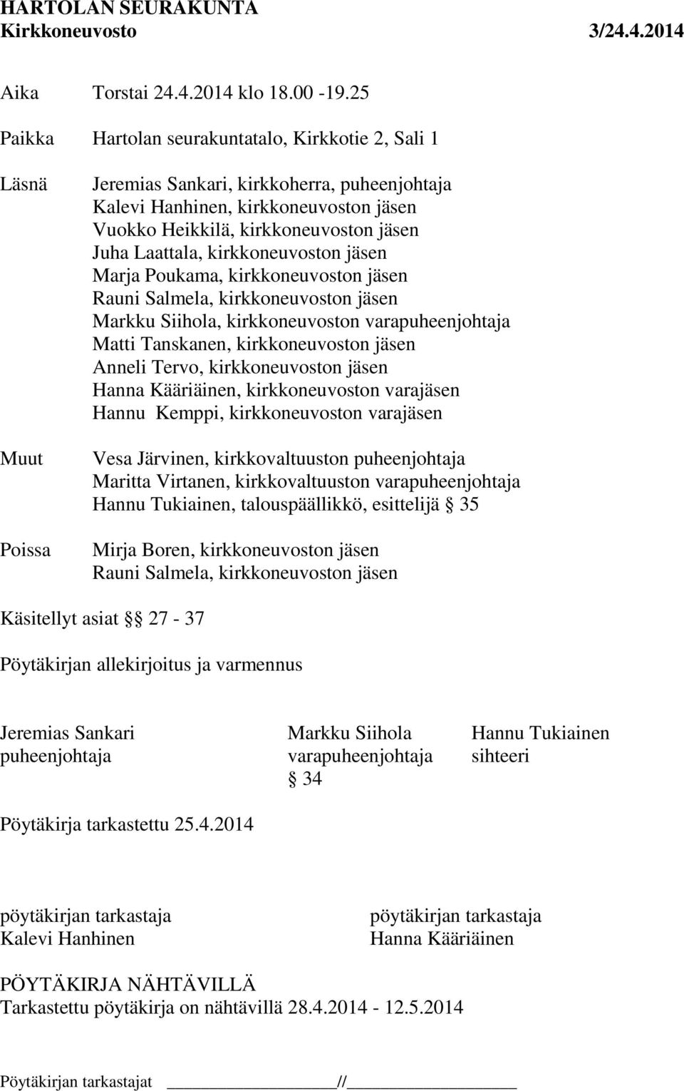 Juha Laattala, kirkkoneuvoston jäsen Marja Poukama, kirkkoneuvoston jäsen Rauni Salmela, kirkkoneuvoston jäsen Markku Siihola, kirkkoneuvoston varapuheenjohtaja Matti Tanskanen, kirkkoneuvoston jäsen