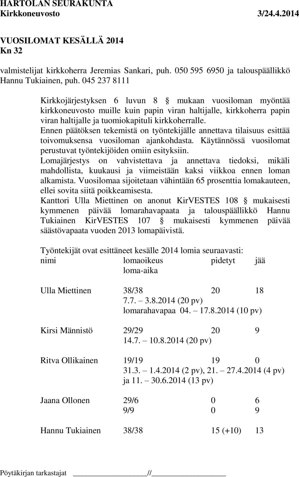 Ennen päätöksen tekemistä on työntekijälle annettava tilaisuus esittää toivomuksensa vuosiloman ajankohdasta. Käytännössä vuosilomat perustuvat työntekijöiden omiin esityksiin.