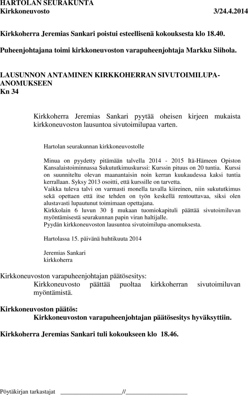 Hartolan seurakunnan kirkkoneuvostolle Minua on pyydetty pitämään talvella 2014-2015 Itä-Hämeen Opiston Kansalaistoiminnassa Sukututkimuskurssi: Kurssin pituus on 20 tuntia.