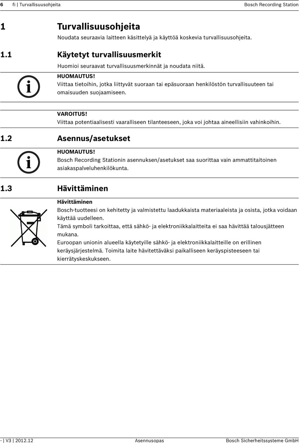 Viittaa potentiaalisesti vaaralliseen tilanteeseen, joka voi johtaa aineellisiin vahinkoihin. 1.2 Asennus/asetukset HUOMAUTUS!