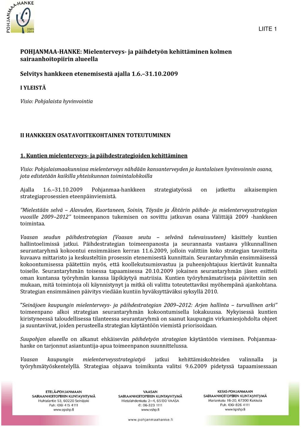 Kuntien mielenterveys ja päihdestrategioiden kehittäminen Visio: Pohjalaismaakunnissa mielenterveys nähdään kansanterveyden ja kuntalaisen hyvinvoinnin osana, jota edistetään kaikilla yhteiskunnan