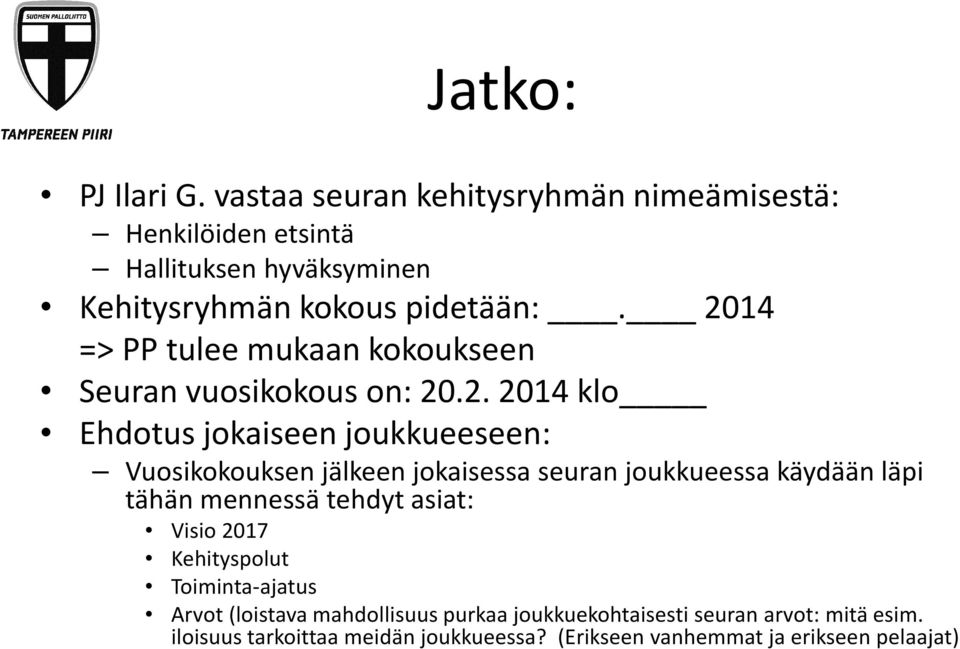 2014 => PP tulee mukaan kokoukseen Seuran vuosikokous on: 20.2. 2014 klo Ehdotus jokaiseen joukkueeseen: Vuosikokouksen jälkeen