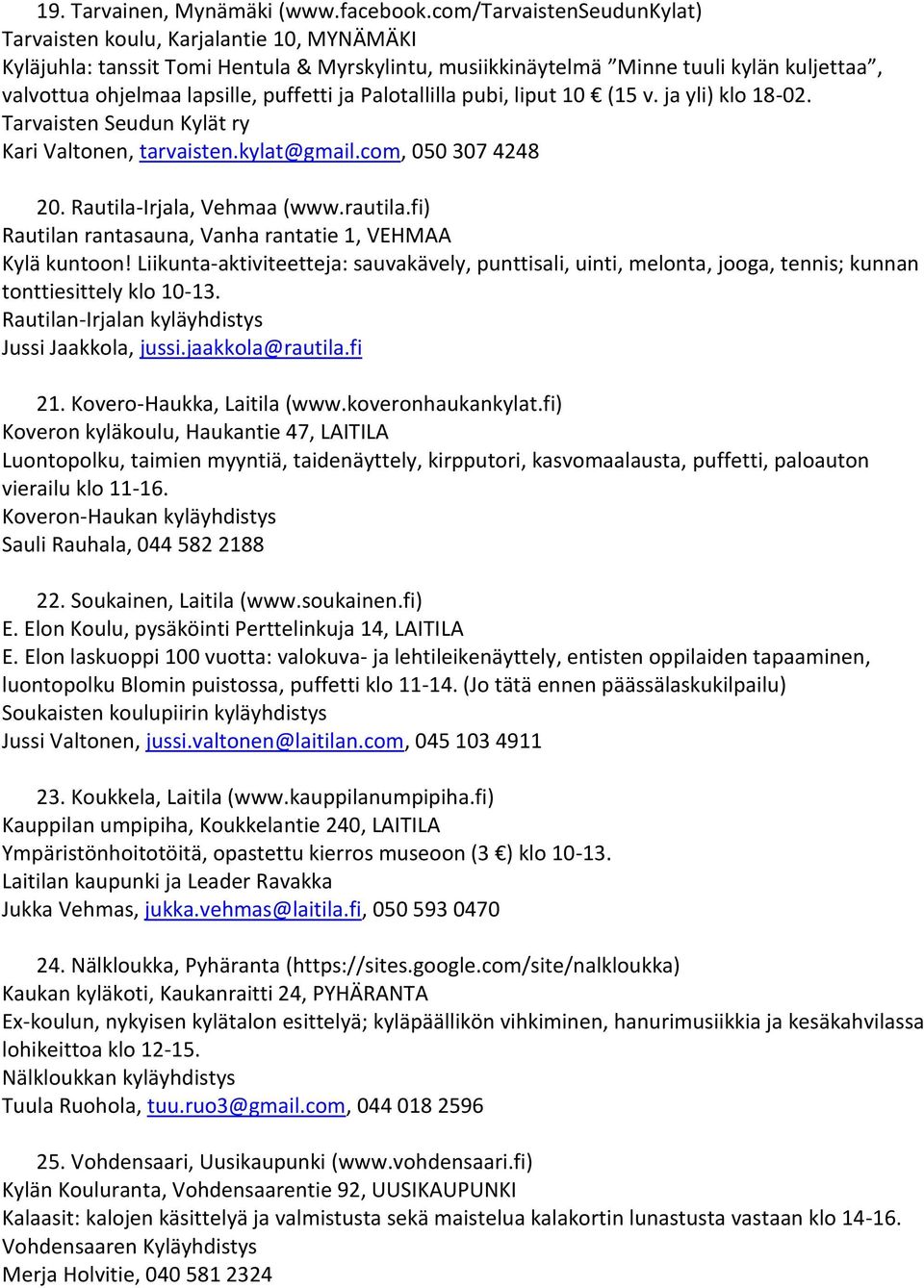 puffetti ja Palotallilla pubi, liput 10 (15 v. ja yli) klo 18-02. Tarvaisten Seudun Kylät ry Kari Valtonen, tarvaisten.kylat@gmail.com, 050 307 4248 20. Rautila-Irjala, Vehmaa (www.rautila.