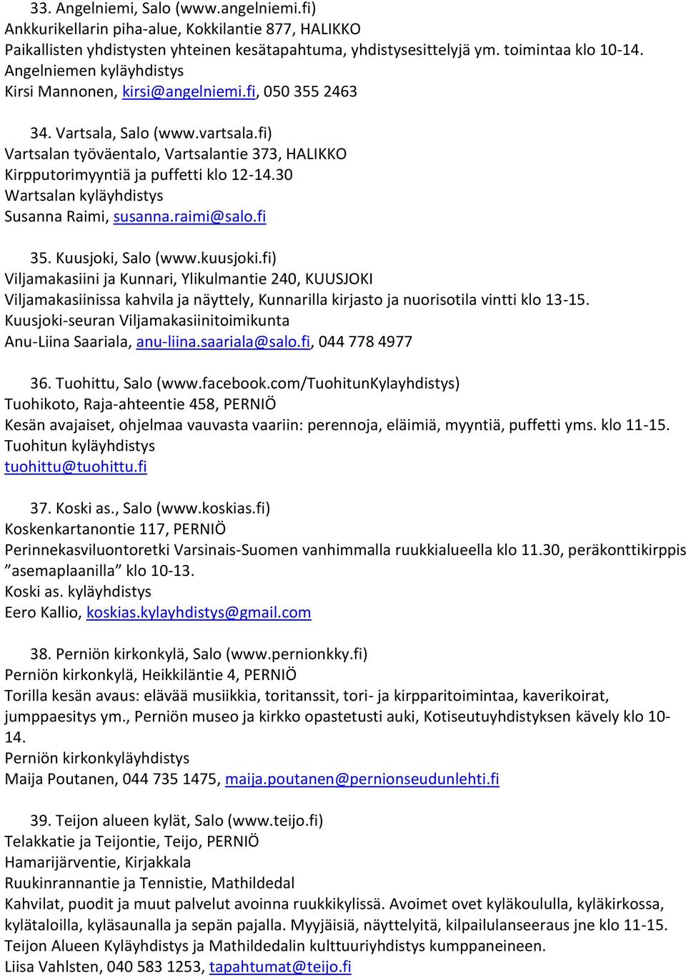 fi) Vartsalan työväentalo, Vartsalantie 373, HALIKKO Kirpputorimyyntiä ja puffetti klo 12-14.30 Wartsalan kyläyhdistys Susanna Raimi, susanna.raimi@salo.fi 35. Kuusjoki, Salo (www.kuusjoki.