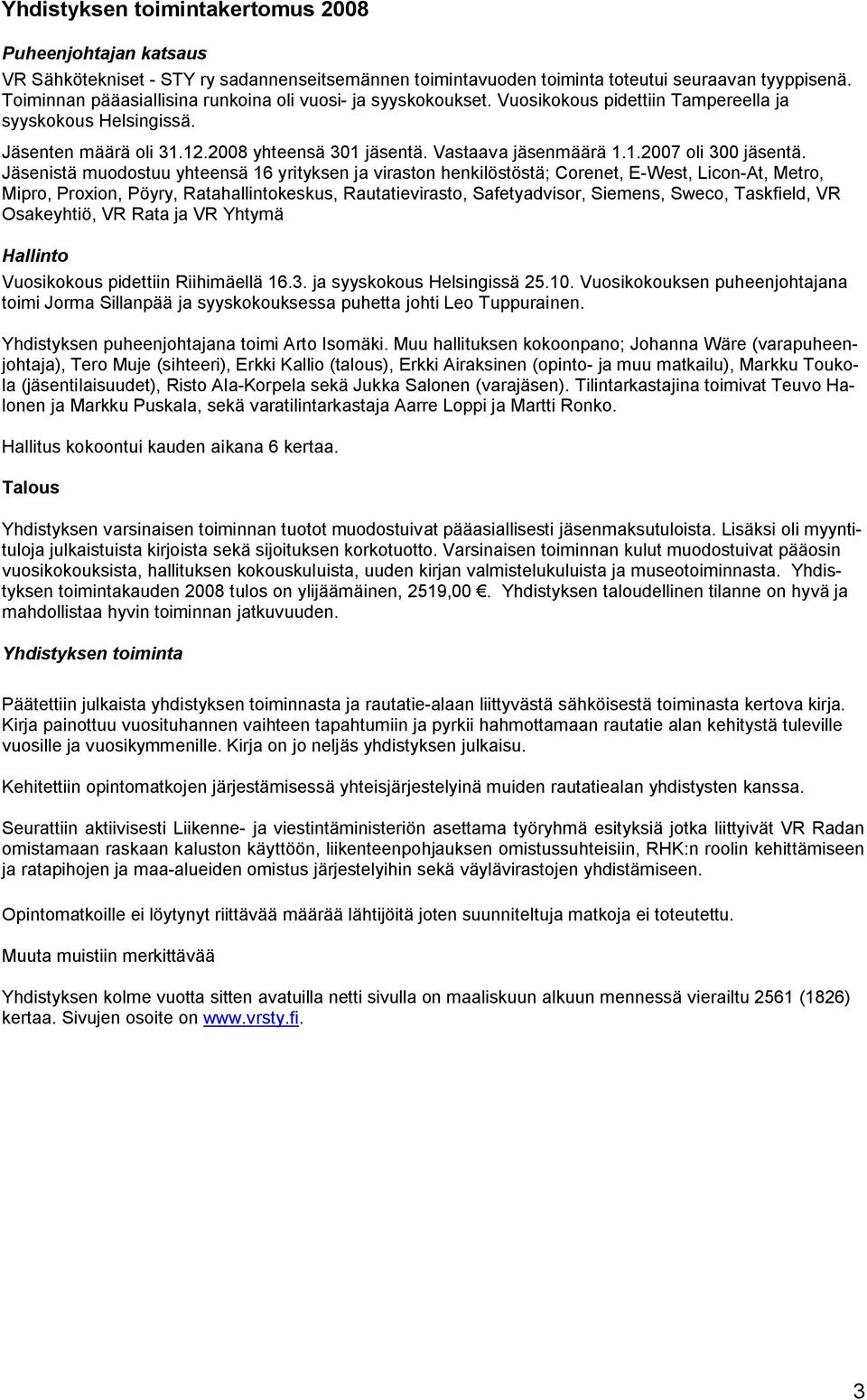 Jäsenistä muodostuu yhteensä 16 yrityksen ja viraston henkilöstöstä; Corenet, E-West, Licon-At, Metro, Mipro, Proxion, Pöyry, Ratahallintokeskus, Rautatievirasto, Safetyadvisor, Siemens, Sweco,