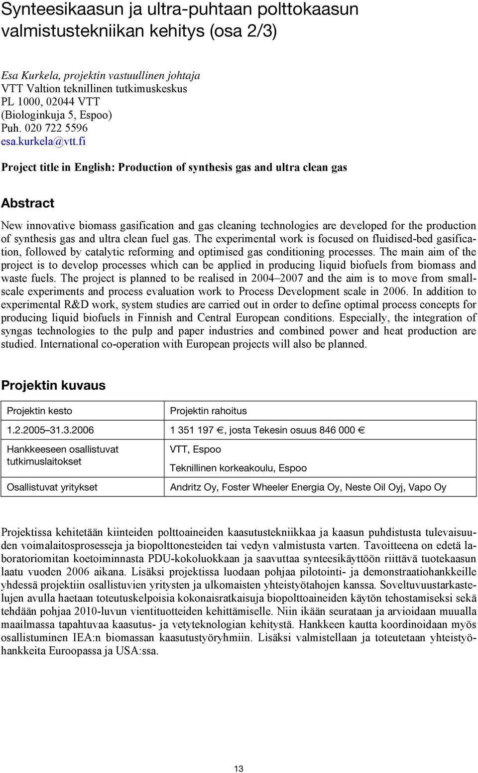 fi Project title in English: Production of synthesis gas and ultra clean gas Abstract New innovative biomass gasification and gas cleaning technologies are developed for the production of synthesis