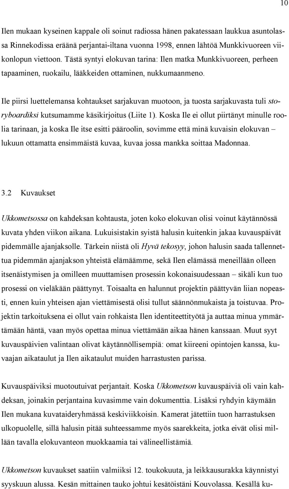 Ile piirsi luettelemansa kohtaukset sarjakuvan muotoon, ja tuosta sarjakuvasta tuli storyboardiksi kutsumamme käsikirjoitus (Liite 1).