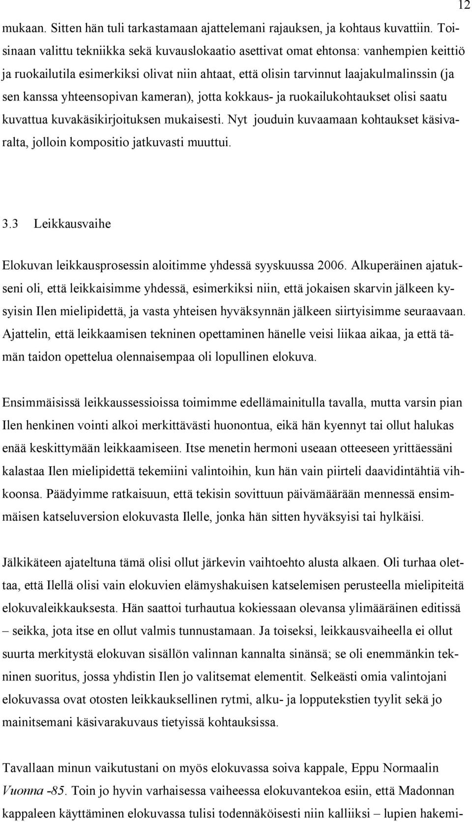 yhteensopivan kameran), jotta kokkaus- ja ruokailukohtaukset olisi saatu kuvattua kuvakäsikirjoituksen mukaisesti. Nyt jouduin kuvaamaan kohtaukset käsivaralta, jolloin kompositio jatkuvasti muuttui.