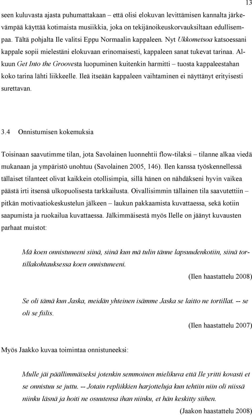 Alkuun Get Into the Groovesta luopuminen kuitenkin harmitti tuosta kappaleestahan koko tarina lähti liikkeelle. Ileä itseään kappaleen vaihtaminen ei näyttänyt erityisesti surettavan. 3.