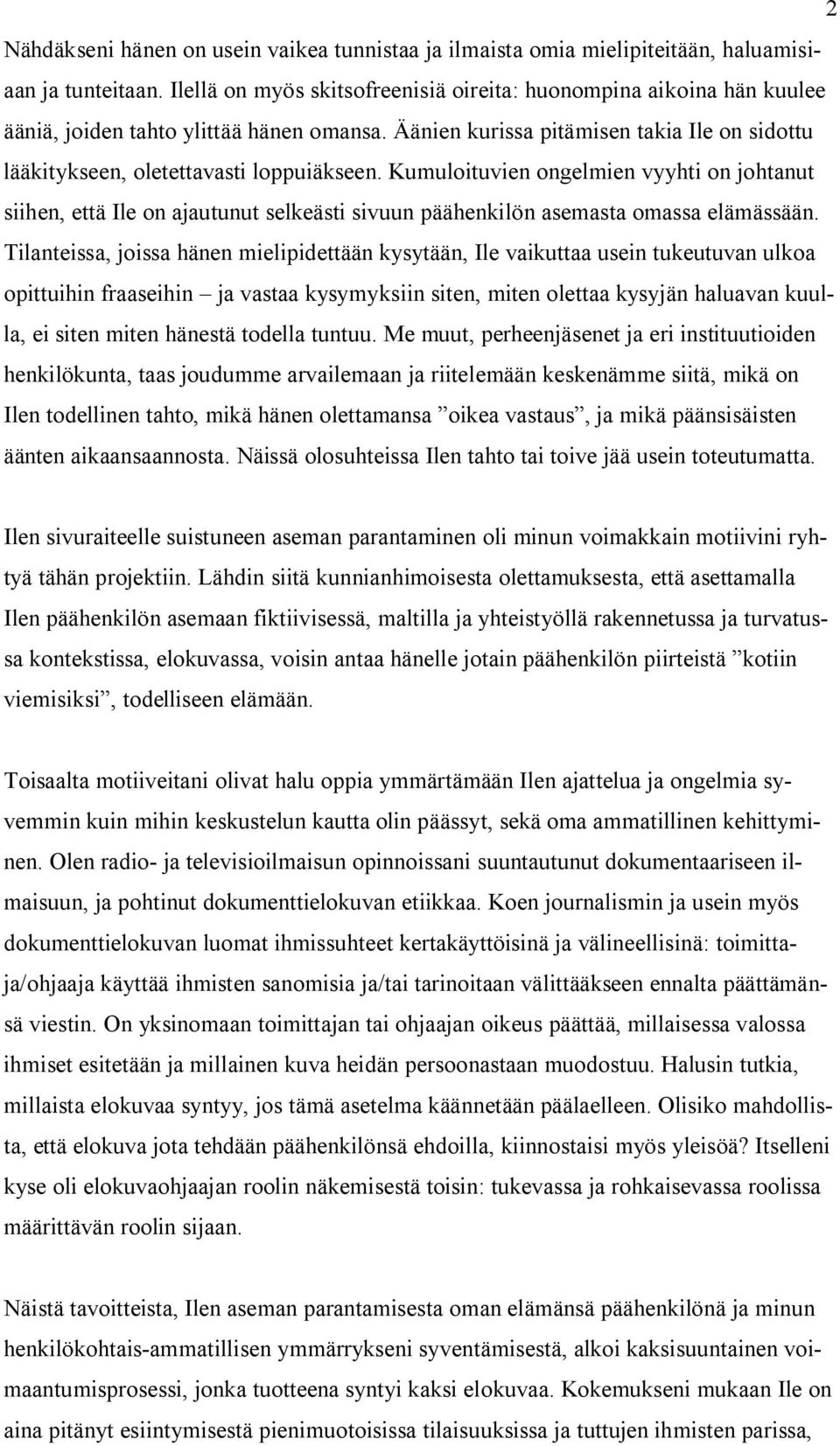 Kumuloituvien ongelmien vyyhti on johtanut siihen, että Ile on ajautunut selkeästi sivuun päähenkilön asemasta omassa elämässään.