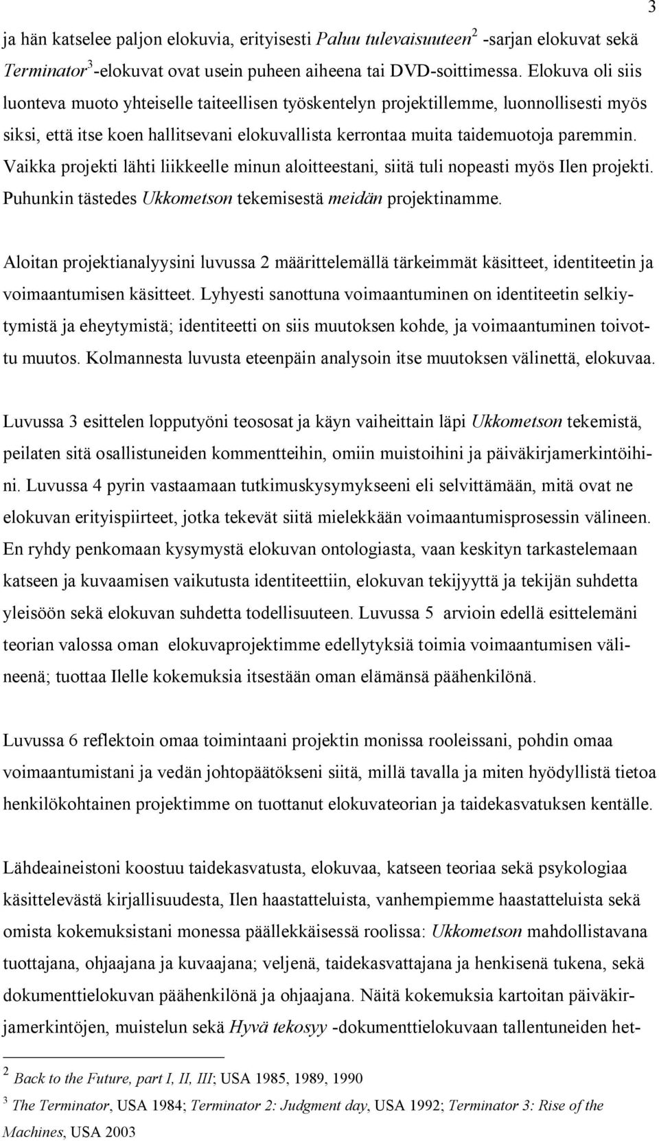 Vaikka projekti lähti liikkeelle minun aloitteestani, siitä tuli nopeasti myös Ilen projekti. Puhunkin tästedes Ukkometson tekemisestä meidän projektinamme.