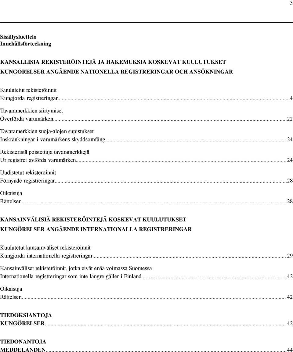 .. 24 Rekisteristä poistettuja tavaramerkkejä Ur registret avförda varumärken... 24 Uudistetut rekisteröinnit Förnyade registreringar...28 Oikaisuja Rättelser.