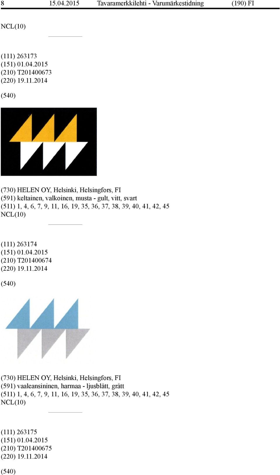 2014 (730) HELEN OY, Helsinki, Helsingfors, FI (591) keltainen, valkoinen, musta - gult, vitt, svart (511) 1, 4, 6, 7, 9, 11,