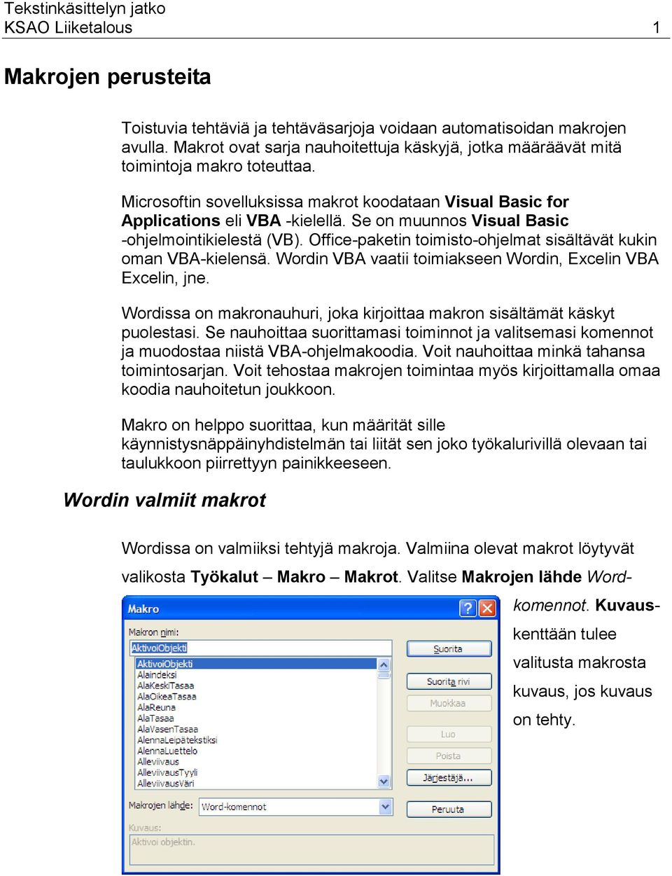Se on muunnos Visual Basic -ohjelmointikielestä (VB). Office-paketin toimisto-ohjelmat sisältävät kukin oman VBA-kielensä. Wordin VBA vaatii toimiakseen Wordin, Excelin VBA Excelin, jne.
