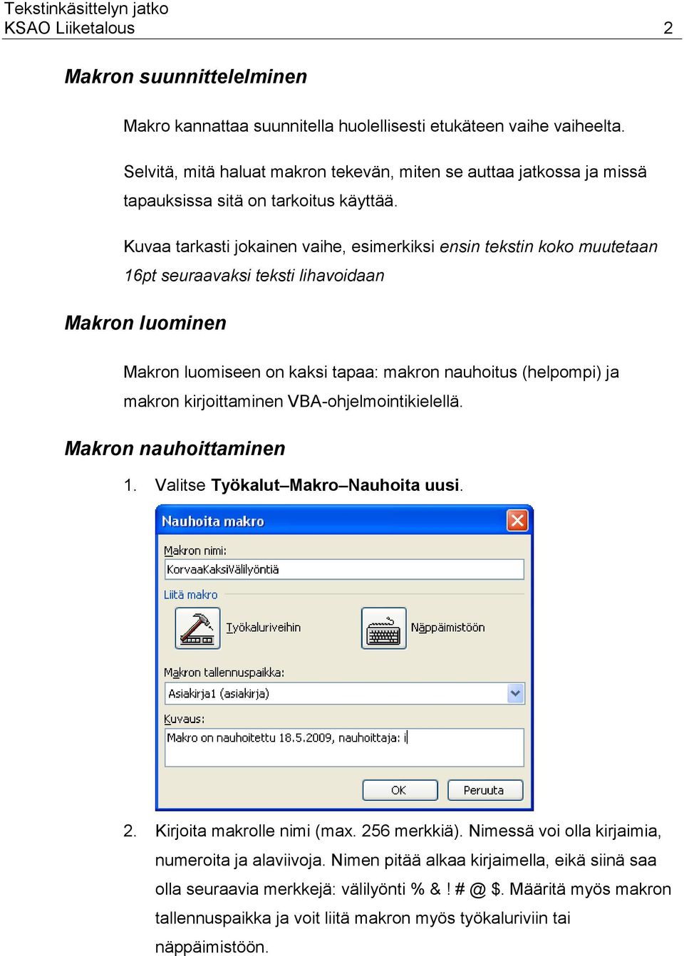 Kuvaa tarkasti jokainen vaihe, esimerkiksi ensin tekstin koko muutetaan 16pt seuraavaksi teksti lihavoidaan Makron luominen Makron luomiseen on kaksi tapaa: makron nauhoitus (helpompi) ja makron