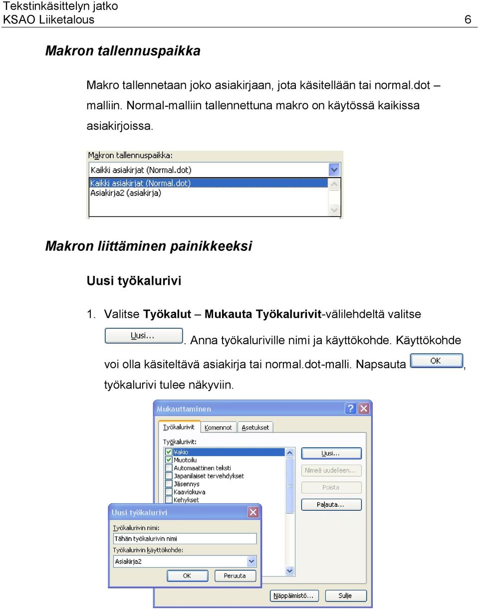 Makron liittäminen painikkeeksi Uusi työkalurivi 1. Valitse Työkalut Mukauta Työkalurivit-välilehdeltä valitse.