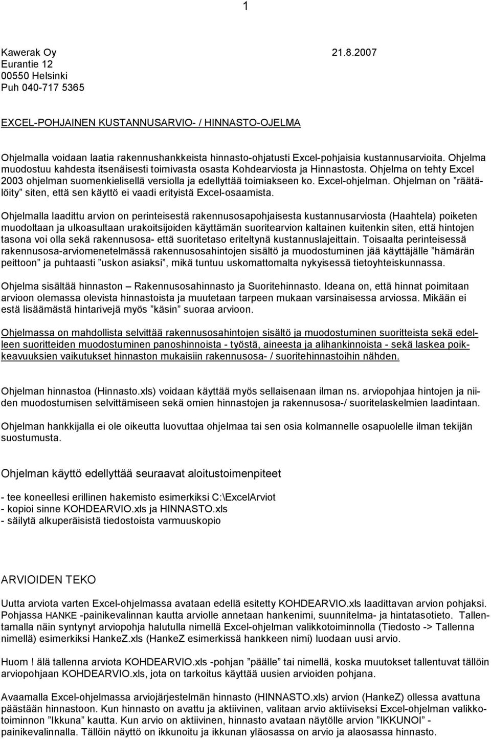 Ohjelma muodostuu kahdesta itsenäisesti toimivasta osasta Kohdearviosta ja Hinnastosta. Ohjelma on tehty Excel 2003 ohjelman suomenkielisellä versiolla ja edellyttää toimiakseen ko. Excel-ohjelman.