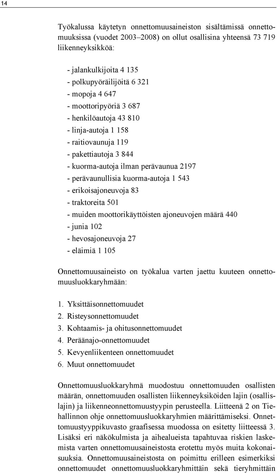 erikoisajoneuvoja 83 - traktoreita 501 - muiden moottorikäyttöisten ajoneuvojen määrä 440 - junia 102 - hevosajoneuvoja 27 - eläimiä 1 105 Onnettomuusaineisto on työkalua varten jaettu kuuteen