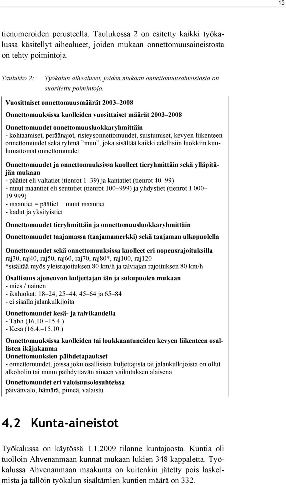 Vuosittaiset onnettomuusmäärät 2003 2008 Onnettomuuksissa kuolleiden vuosittaiset määrät 2003 2008 Onnettomuudet onnettomuusluokkaryhmittäin - kohtaamiset, peräänajot, risteysonnettomuudet,