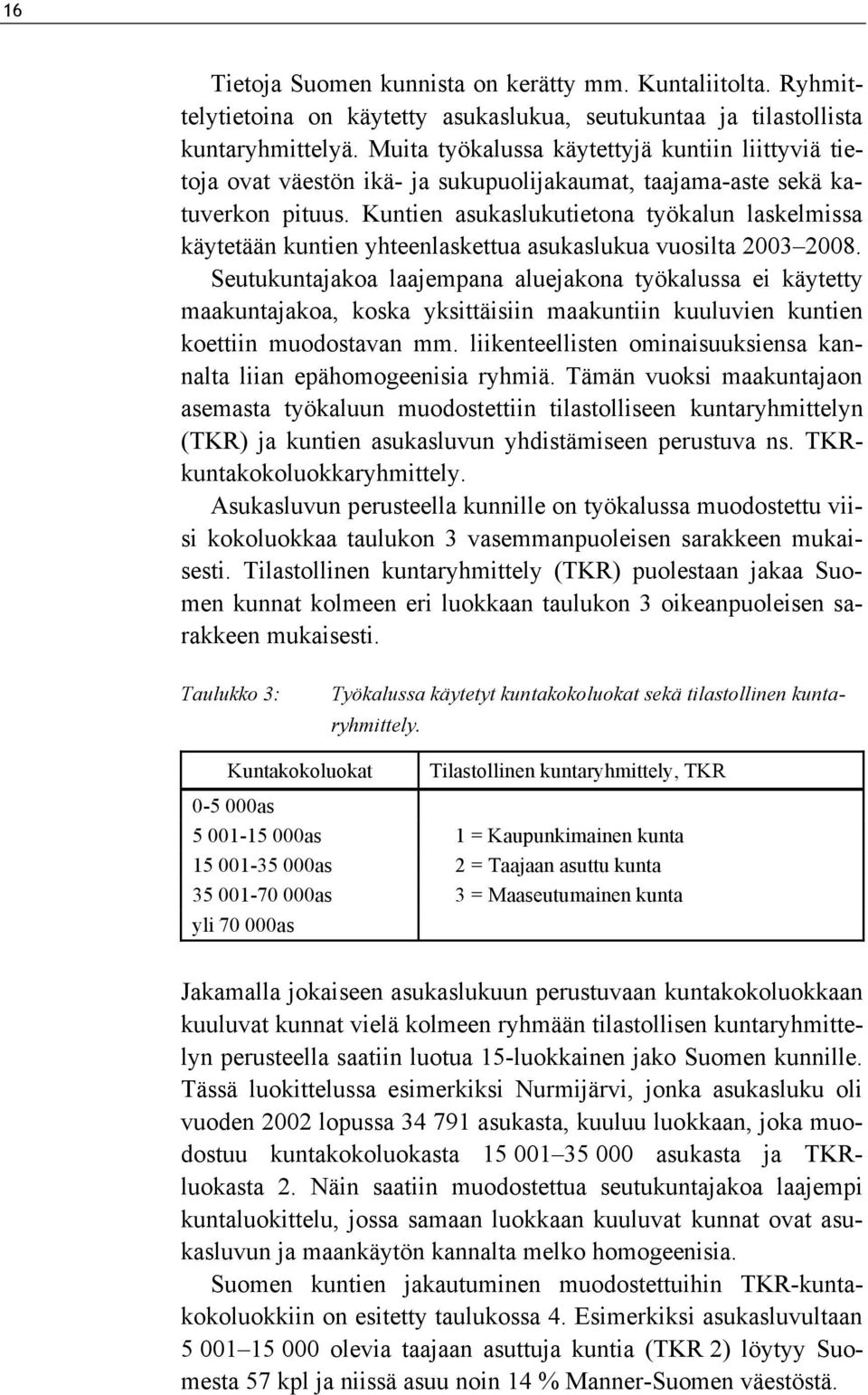 Kuntien asukaslukutietona työkalun laskelmissa käytetään kuntien yhteenlaskettua asukaslukua vuosilta 2003 2008.