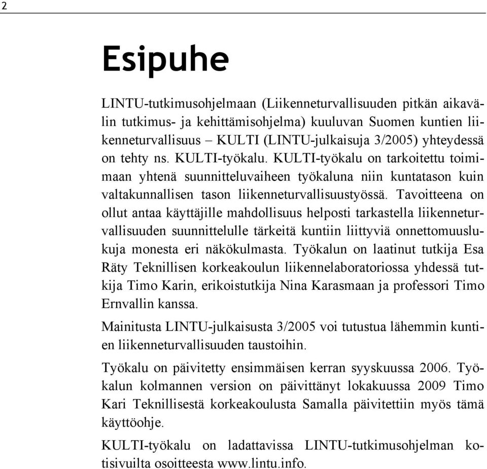 Tavoitteena on ollut antaa käyttäjille mahdollisuus helposti tarkastella liikenneturvallisuuden suunnittelulle tärkeitä kuntiin liittyviä onnettomuuslukuja monesta eri näkökulmasta.