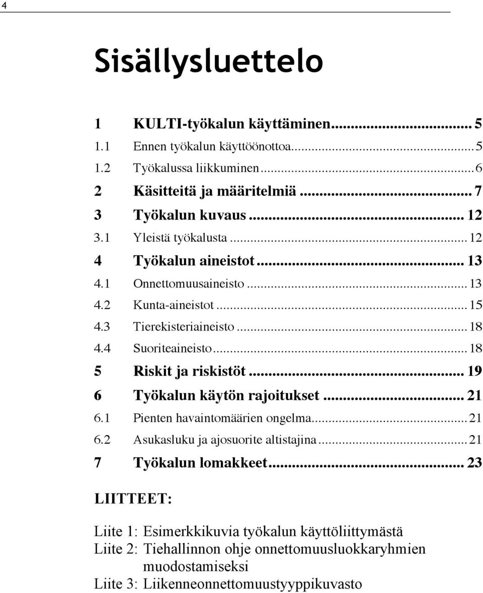 ..18 5 Riskit ja riskistöt... 19 6 Työkalun käytön rajoitukset... 21 6.1 Pienten havaintomäärien ongelma...21 6.2 Asukasluku ja ajosuorite altistajina.