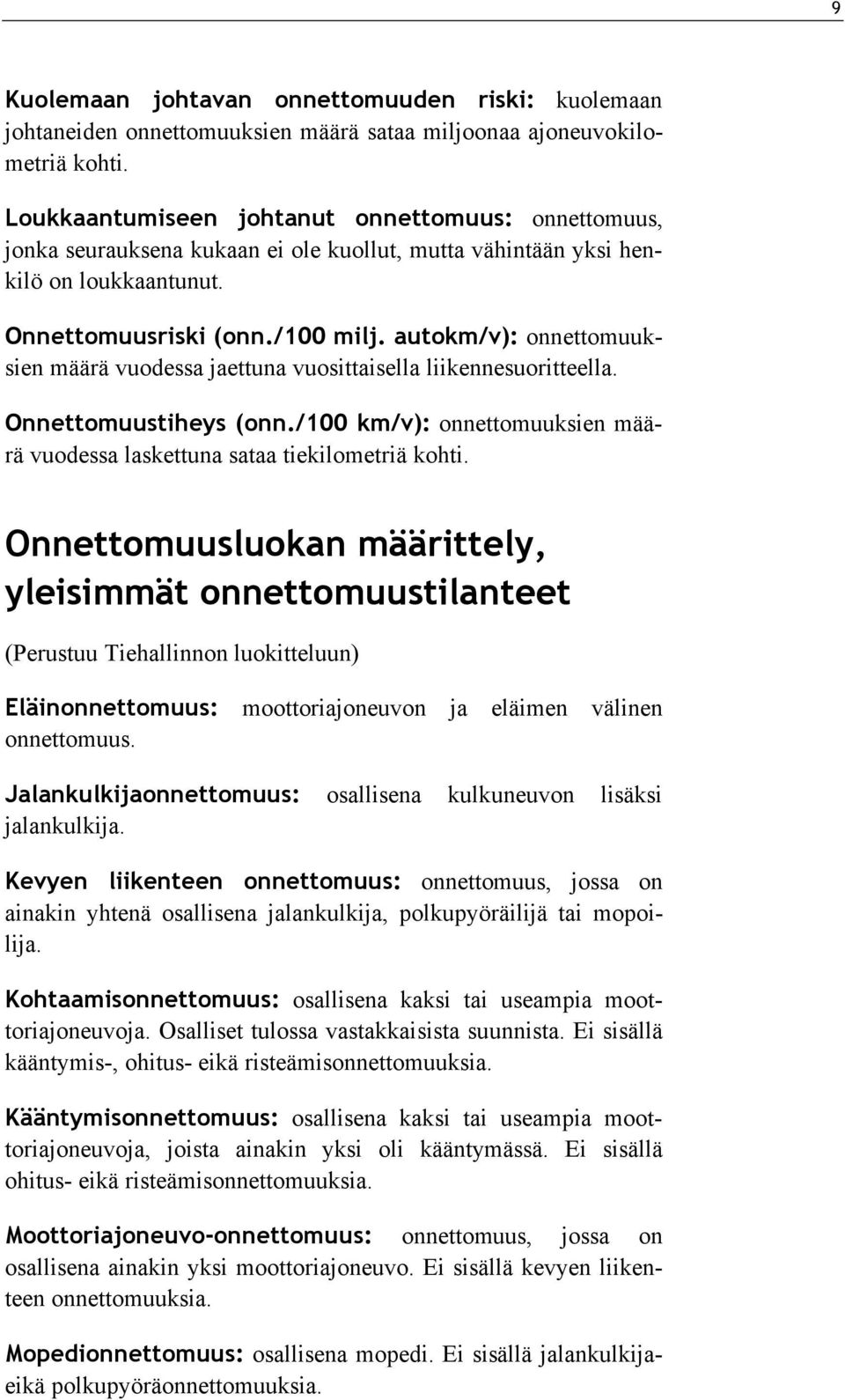 autokm/v): onnettomuuksien määrä vuodessa jaettuna vuosittaisella liikennesuoritteella. Onnettomuustiheys (onn./100 km/v): onnettomuuksien määrä vuodessa laskettuna sataa tiekilometriä kohti.