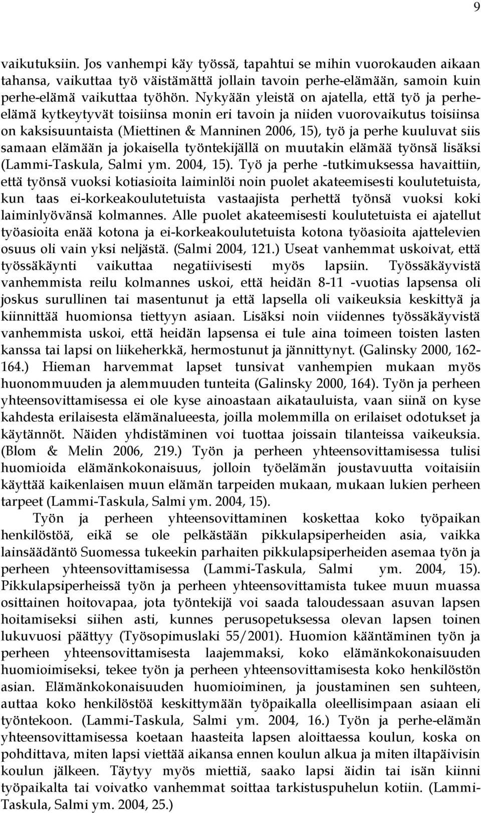 siis samaan elämään ja jokaisella työntekijällä on muutakin elämää työnsä lisäksi (Lammi-Taskula, Salmi ym. 2004, 15).