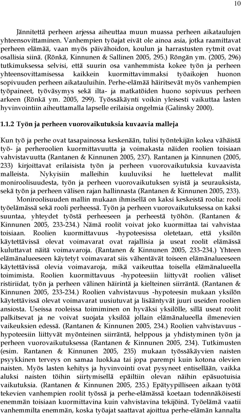 (2005, 296) tutkimuksessa selvisi, että suurin osa vanhemmista kokee työn ja perheen yhteensovittamisessa kaikkein kuormittavimmaksi työaikojen huonon sopivuuden perheen aikatauluihin.