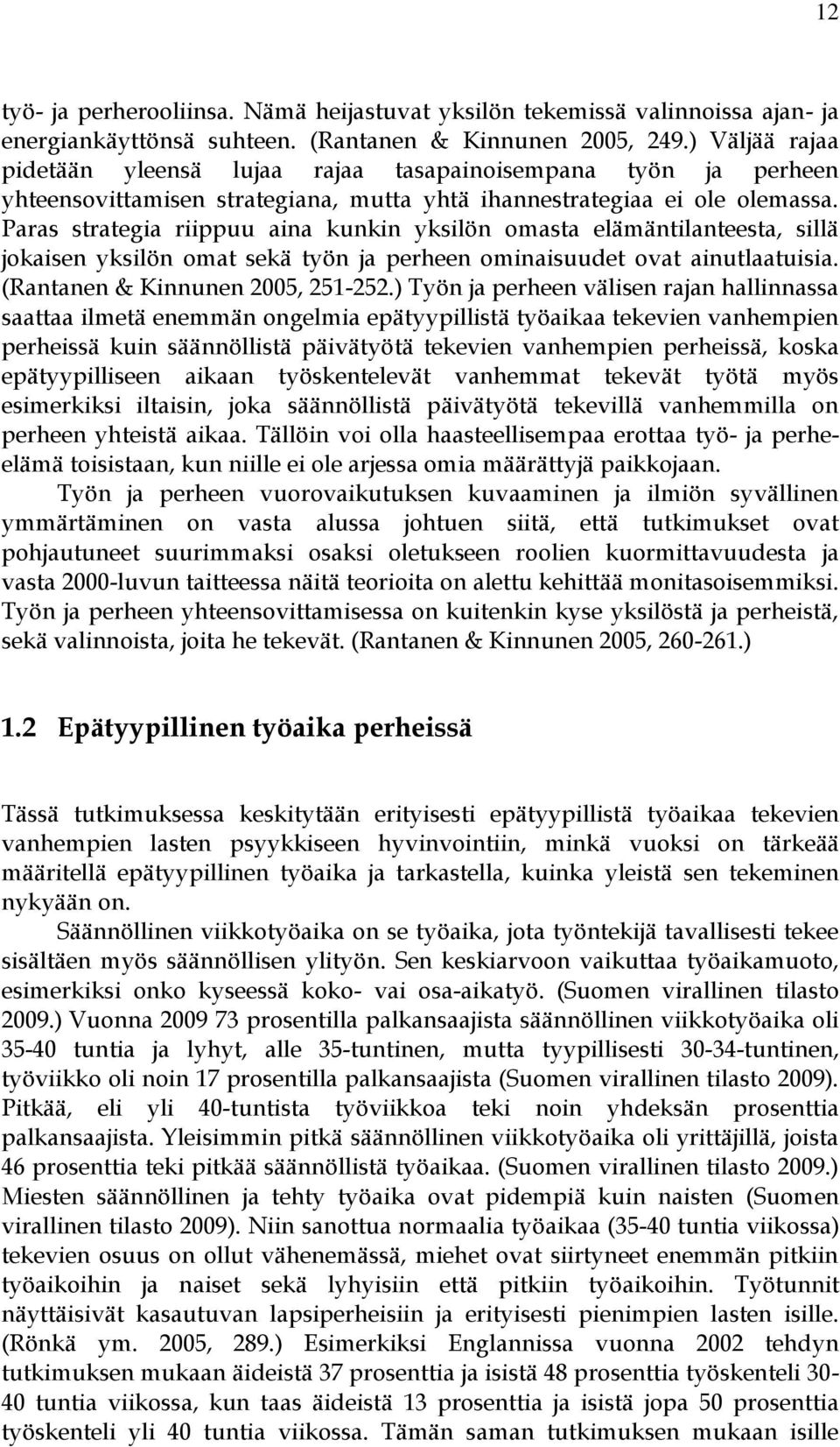 Paras strategia riippuu aina kunkin yksilön omasta elämäntilanteesta, sillä jokaisen yksilön omat sekä työn ja perheen ominaisuudet ovat ainutlaatuisia. (Rantanen & Kinnunen 2005, 251-252.