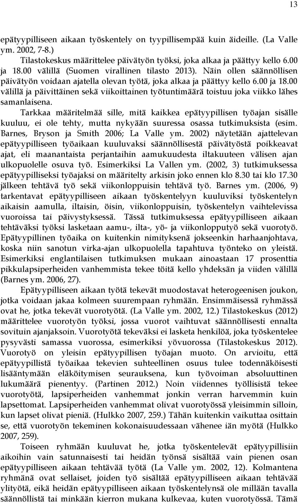 00 välillä ja päivittäinen sekä viikoittainen työtuntimäärä toistuu joka viikko lähes samanlaisena.