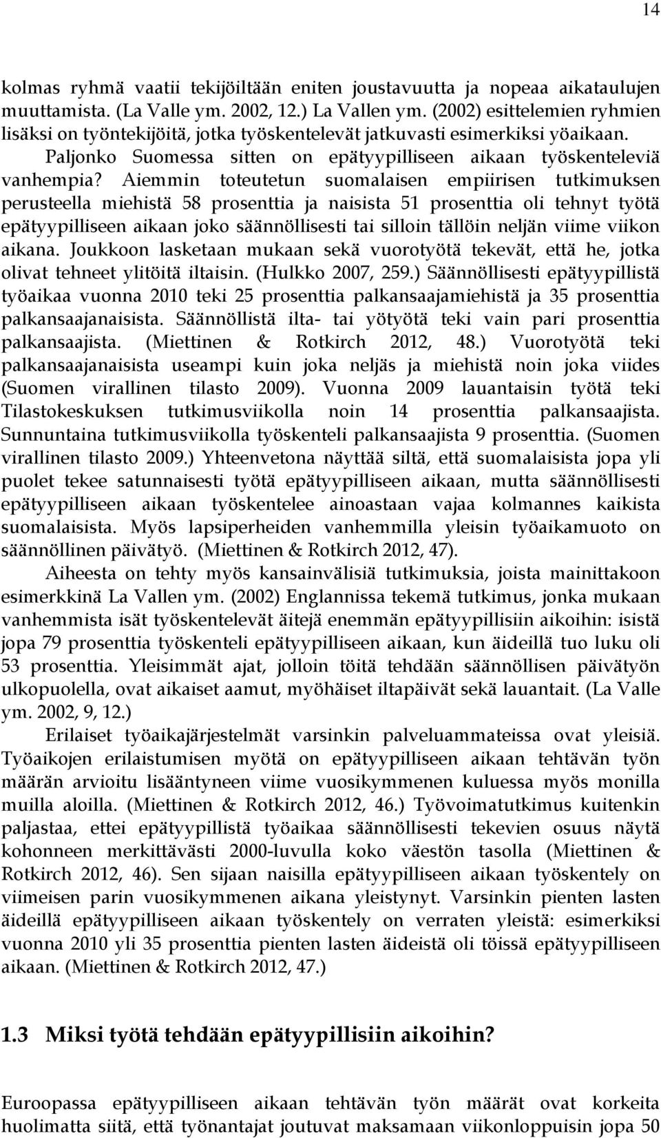 Aiemmin toteutetun suomalaisen empiirisen tutkimuksen perusteella miehistä 58 prosenttia ja naisista 51 prosenttia oli tehnyt työtä epätyypilliseen aikaan joko säännöllisesti tai silloin tällöin