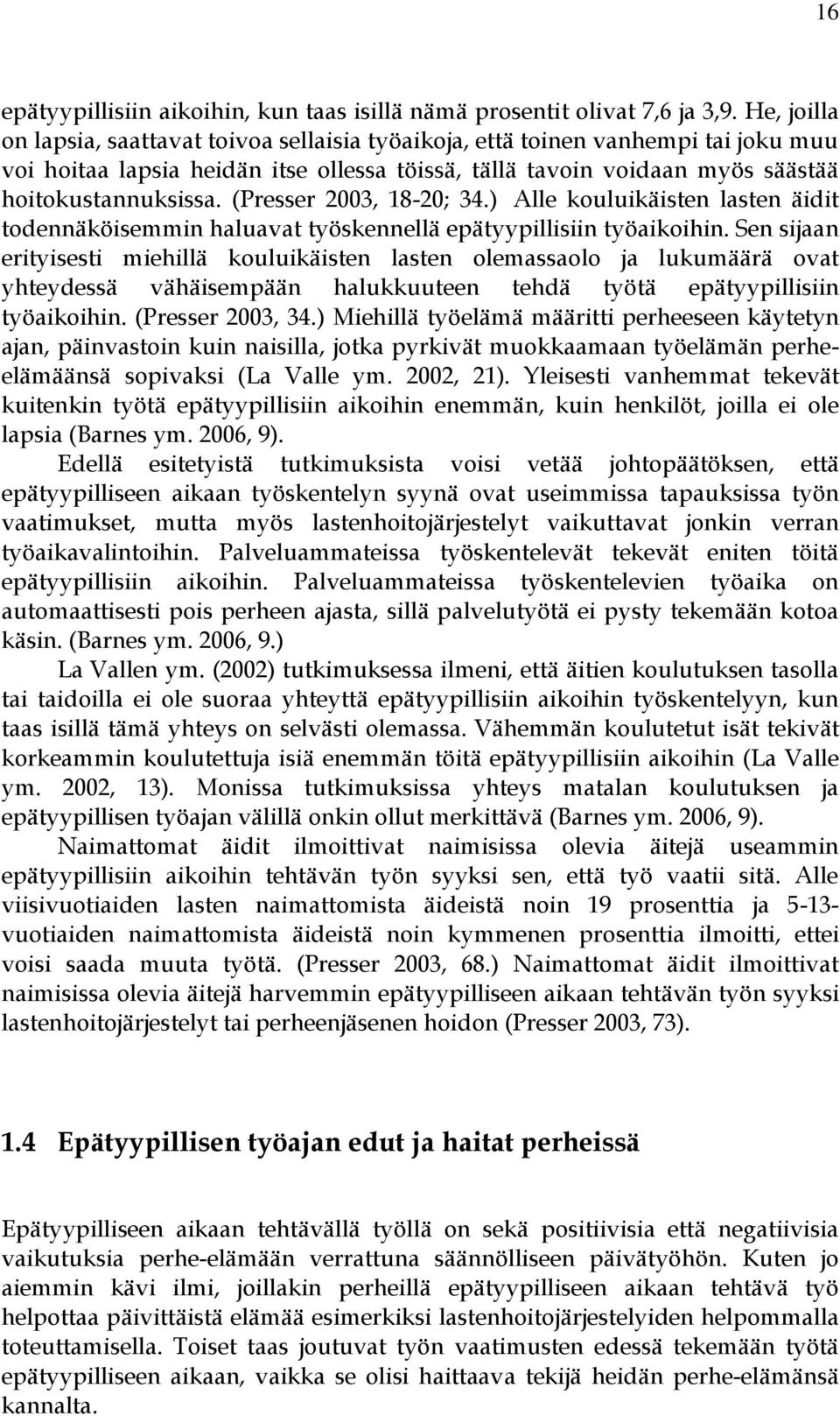 (Presser 2003, 18-20; 34.) Alle kouluikäisten lasten äidit todennäköisemmin haluavat työskennellä epätyypillisiin työaikoihin.