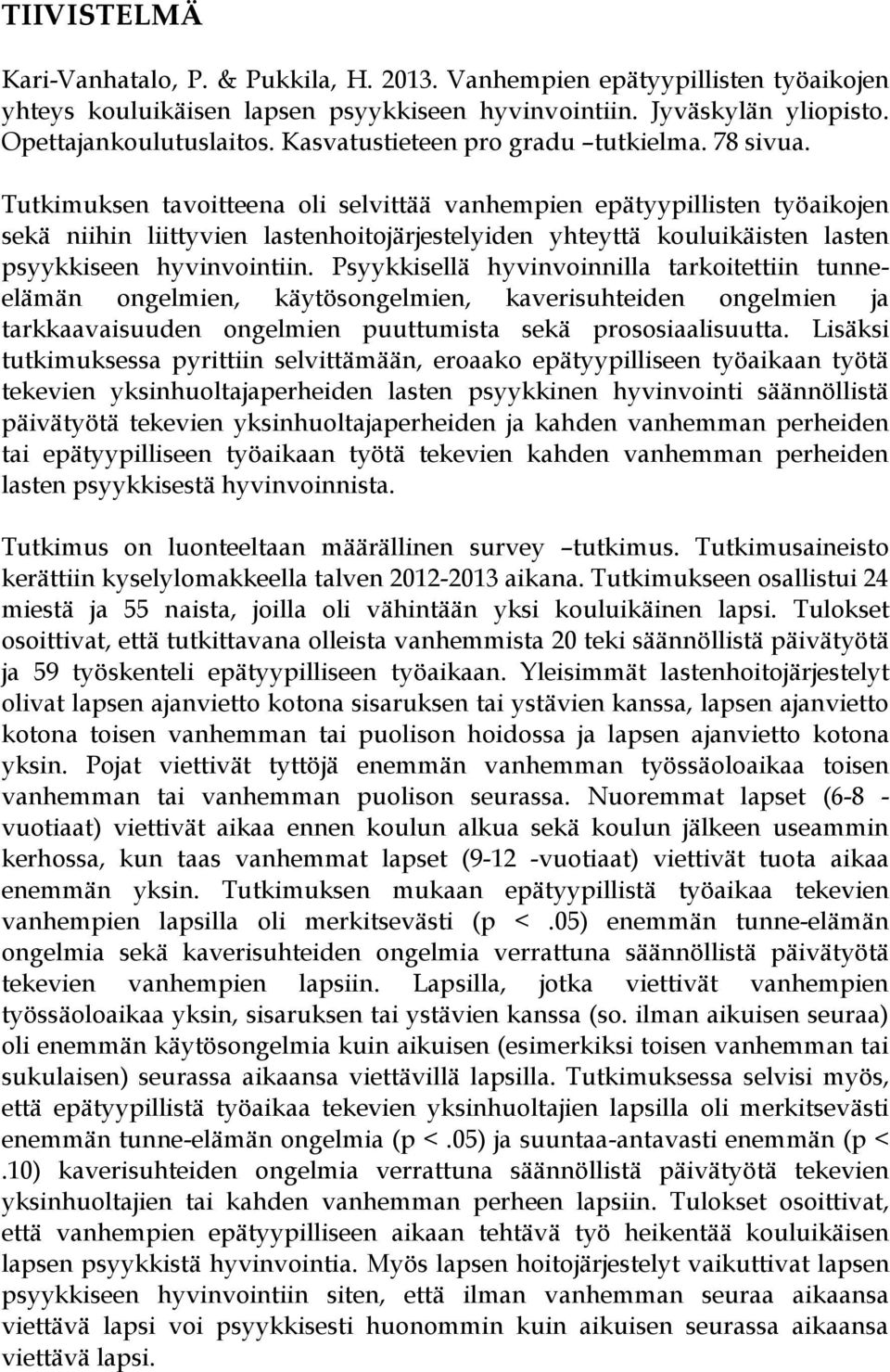 Tutkimuksen tavoitteena oli selvittää vanhempien epätyypillisten työaikojen sekä niihin liittyvien lastenhoitojärjestelyiden yhteyttä kouluikäisten lasten psyykkiseen hyvinvointiin.