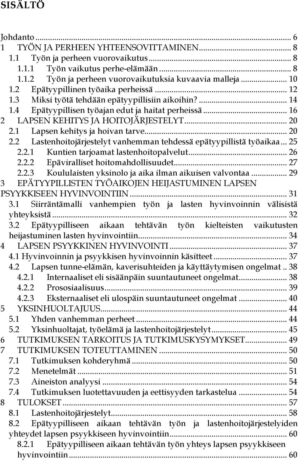 .. 20 2.1 Lapsen kehitys ja hoivan tarve... 20 2.2 Lastenhoitojärjestelyt vanhemman tehdessä epätyypillistä työaikaa... 25 2.2.1 Kuntien tarjoamat lastenhoitopalvelut... 26 2.2.2 Epäviralliset hoitomahdollisuudet.