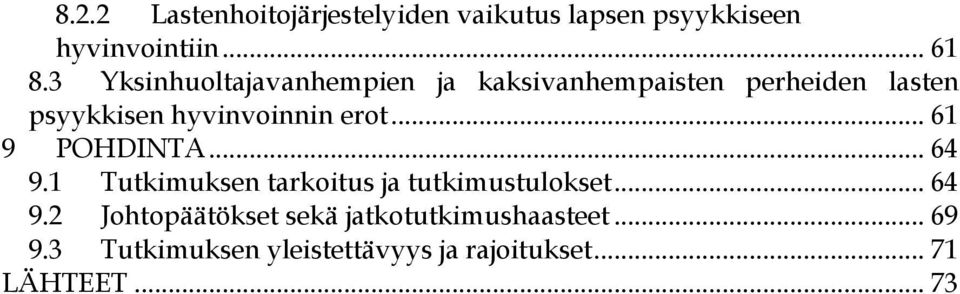 erot... 61 9 POHDINTA... 64 9.1 Tutkimuksen tarkoitus ja tutkimustulokset... 64 9.2 Johtopäätökset sekä jatkotutkimushaasteet.