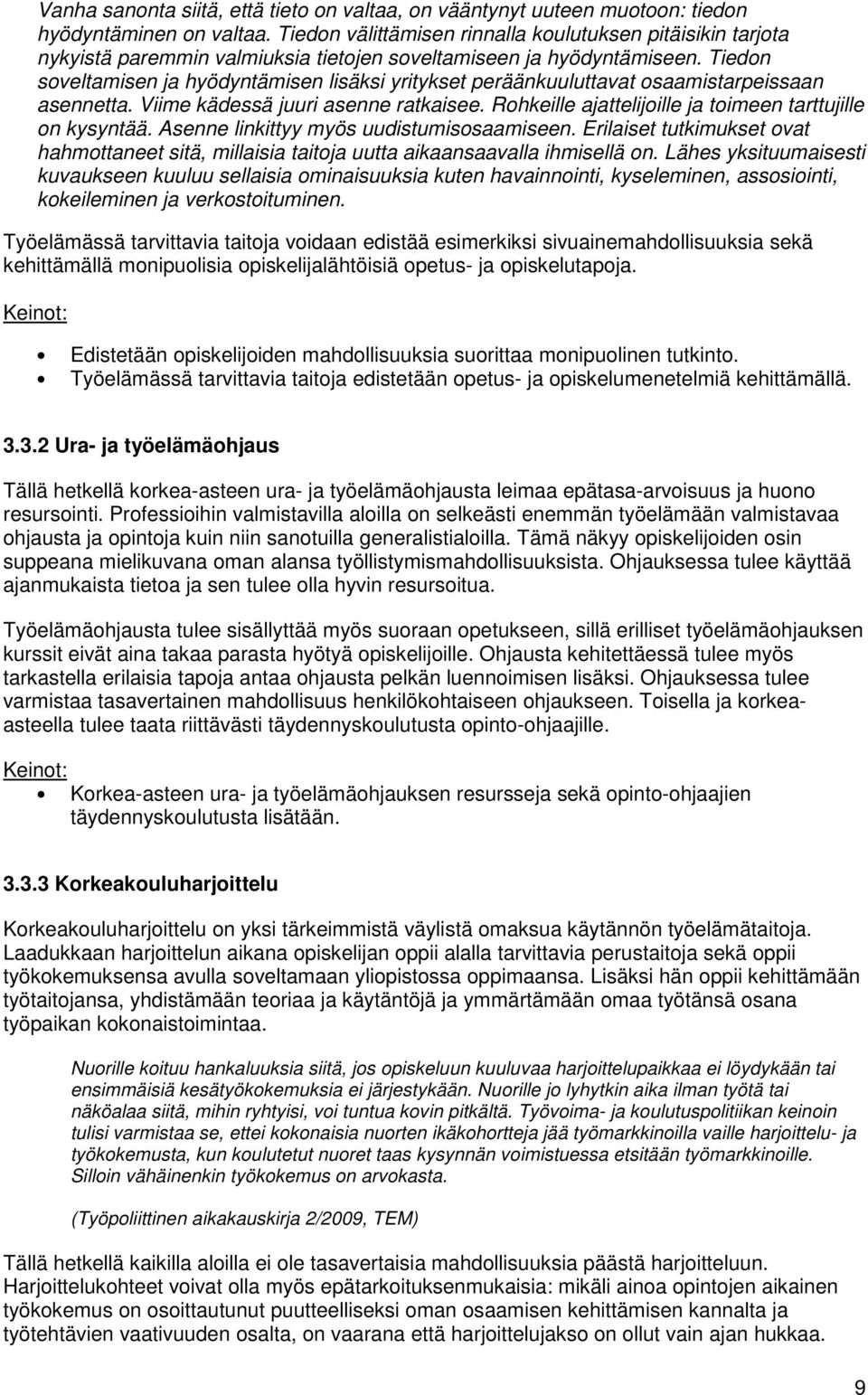 Tiedon soveltamisen ja hyödyntämisen lisäksi yritykset peräänkuuluttavat osaamistarpeissaan asennetta. Viime kädessä juuri asenne ratkaisee.