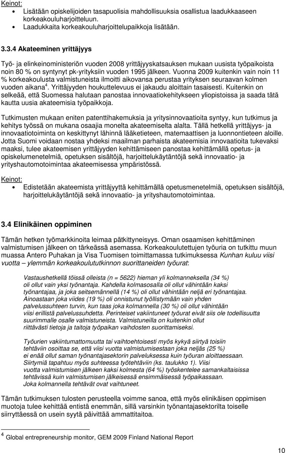 Vuonna 2009 kuitenkin vain noin 11 % korkeakoulusta valmistuneista ilmoitti aikovansa perustaa yrityksen seuraavan kolmen vuoden aikana 4. Yrittäjyyden houkuttelevuus ei jakaudu aloittain tasaisesti.