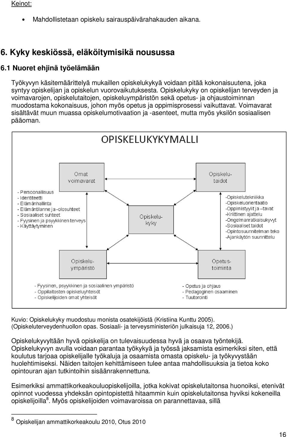 Opiskelukyky on opiskelijan terveyden ja voimavarojen, opiskelutaitojen, opiskeluympäristön sekä opetus- ja ohjaustoiminnan muodostama kokonaisuus, johon myös opetus ja oppimisprosessi vaikuttavat.