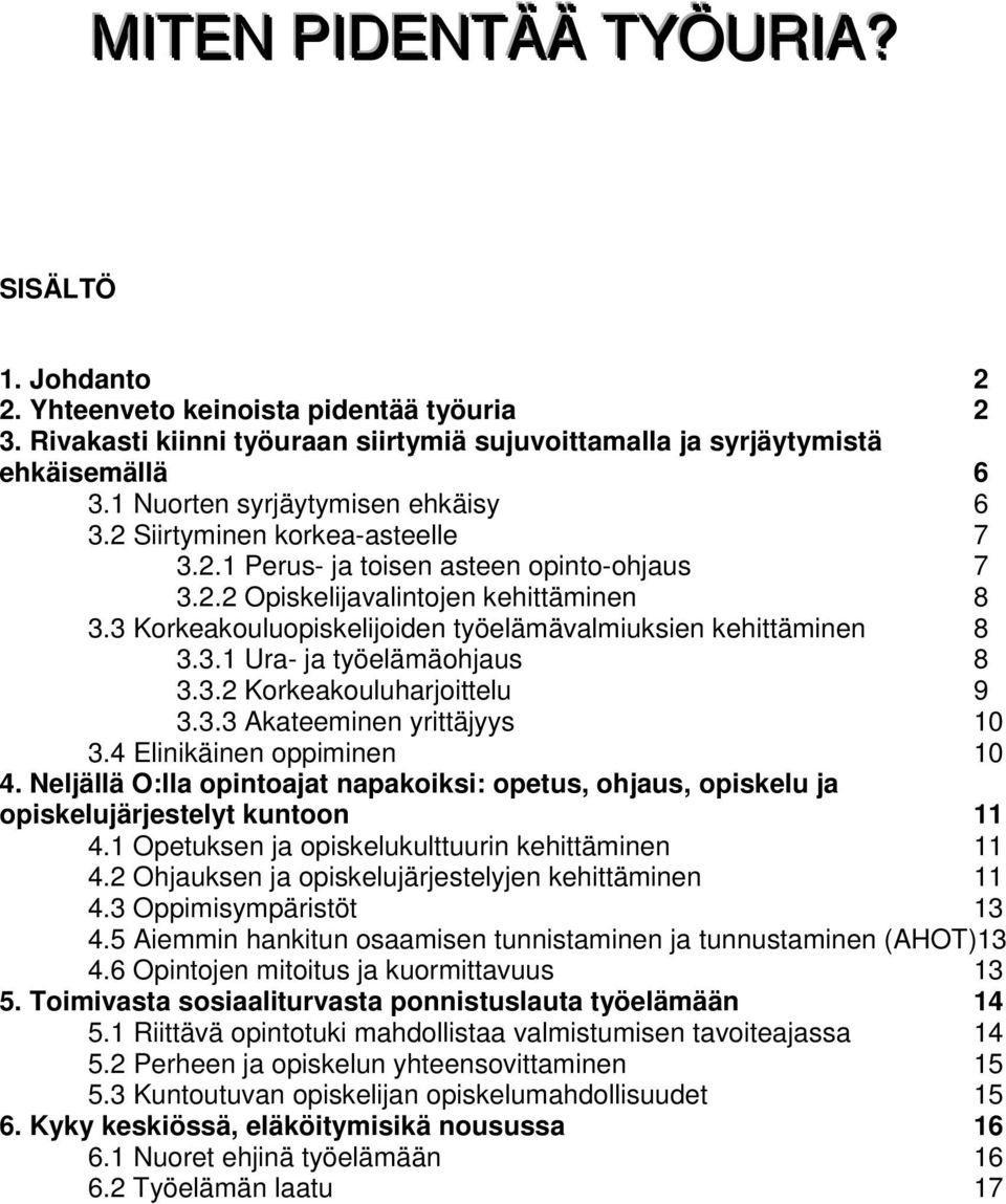 3 Korkeakouluopiskelijoiden työelämävalmiuksien kehittäminen 8 3.3.1 Ura- ja työelämäohjaus 8 3.3.2 Korkeakouluharjoittelu 9 3.3.3 Akateeminen yrittäjyys 10 3.4 Elinikäinen oppiminen 10 4.