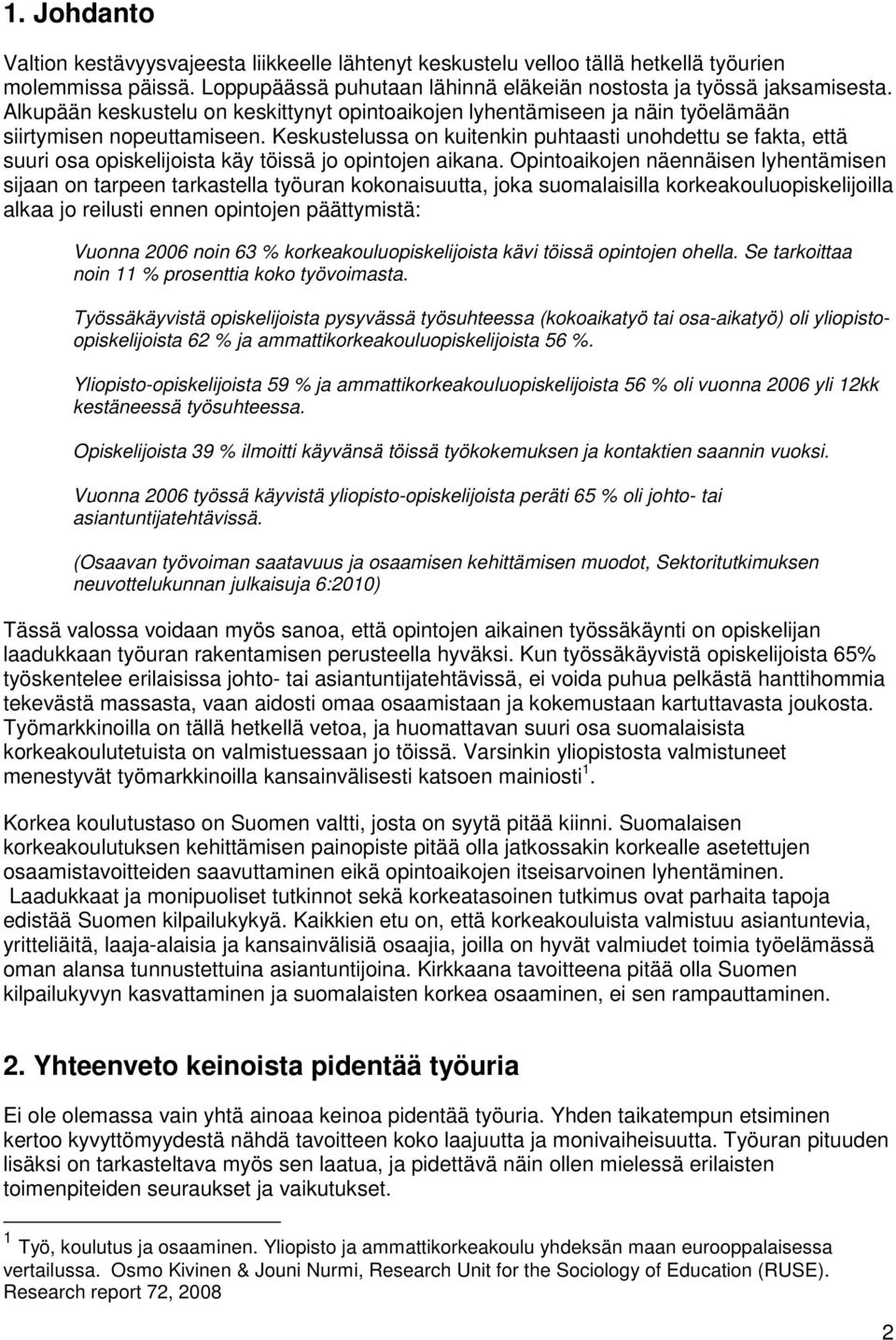 Keskustelussa on kuitenkin puhtaasti unohdettu se fakta, että suuri osa opiskelijoista käy töissä jo opintojen aikana.