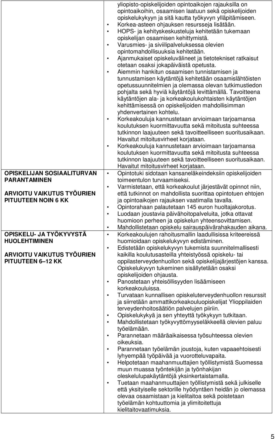 HOPS- ja kehityskeskusteluja kehitetään tukemaan opiskelijan osaamisen kehittymistä. Varusmies- ja siviilipalveluksessa olevien opintomahdollisuuksia kehitetään.